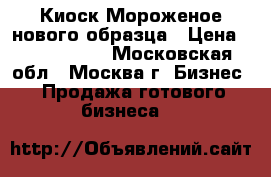 Киоск Мороженое нового образца › Цена ­ 1 075 000 - Московская обл., Москва г. Бизнес » Продажа готового бизнеса   